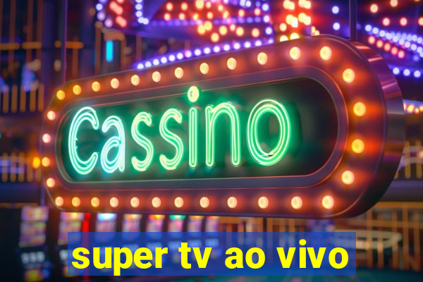 super tv ao vivo